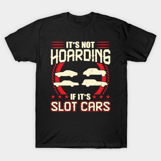 It's Not Hoarding If It's Slot Cars T-Shirt by Peco-Designs